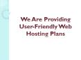 We Are Providing User-Friendly Web Hosting Plans PowerPoint PPT Presentation
