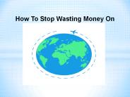 How To Stop Wasting Money On Travel ?