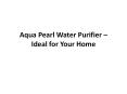 Aqua Pearl Water Purifier – Ideal for Your Home PowerPoint PPT Presentation
