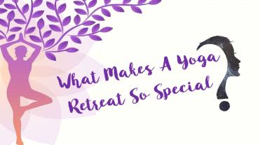 What Makes A Yoga Retreat So Special?