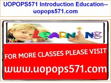 UOPOPS571 Introduction Education--uopops571.com