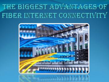 The Biggest Advantages of Fiber Internet Connectivity