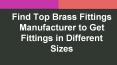 Find Top Brass Fittings Manufacturer to Get Fittings in Different Sizes PowerPoint PPT Presentation