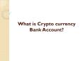 What is Crypto currency Bank Account? PowerPoint PPT Presentation