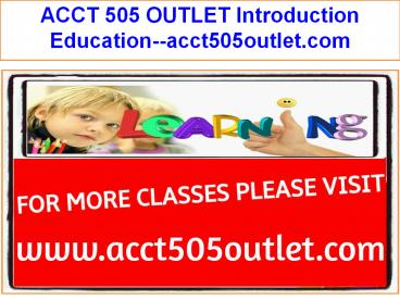 ACCT 505 OUTLET Introduction Education--acct505outlet.com