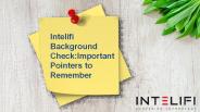 Intelifi Background Check:Important Pointers to Remember