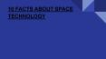 10 FACTS ABOUT SPACE TECHNOLOGY PowerPoint PPT Presentation