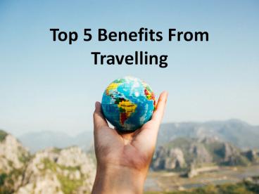 Top 5 benefits from travelling