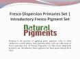 Fresco Dispersion Primaries Set | Introductory Fresco Pigment Set PowerPoint PPT Presentation