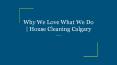 Why We Love What We Do | House Cleaning Calgary PowerPoint PPT Presentation