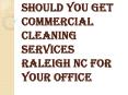 Choosing the Right Commercial Cleaning Services Raleigh NC PowerPoint PPT Presentation