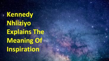 Kennedy Nhliziyo Explains The Meaning Of Inspiration