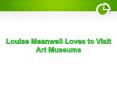 Louise Meanwell Loves to Visit Art Museums PowerPoint PPT Presentation