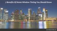 7 Benefits Of Home Window Tinting You Should Know