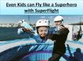 Even Kids can Fly like a Superhero with SuperFlight PowerPoint PPT Presentation