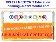 BIS 221 MENTOR T Education Planning--bis221mentor.com