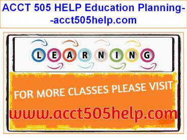 ACCT 505 HELP Education Planning--acct505help.com