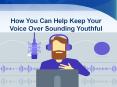 How You Can Help Keep Your Voice Over Sounding Youthful PowerPoint PPT Presentation