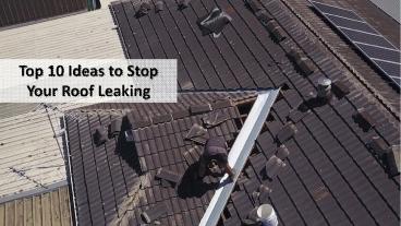 Top 10 Ideas to Stop Your Roof Leaking