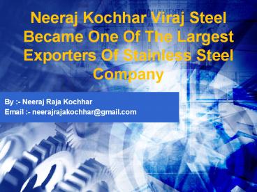 Neeraj Raj Kochhar Is Only Entrepreneur’s Move Into The Stainless Steel Industry