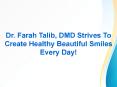 Dr. Farah Talib, DMD Strives To Create Healthy Beautiful Smiles Every Day! PowerPoint PPT Presentation