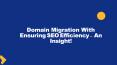 Domain Migration With Ensuring SEO Efficiency – An Insight! PowerPoint PPT Presentation