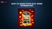 How to Make Your Slot Spins Interesting