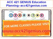 ACC 421 GENIUS Education Planning--acc421genius.com