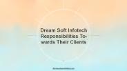 DreamSoft InfoTech Responsibilities towards Their Clients
