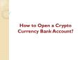 How to open a crypto currency Bank Account? PowerPoint PPT Presentation