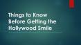 Things to Know Before Getting the Hollywood Smile PowerPoint PPT Presentation