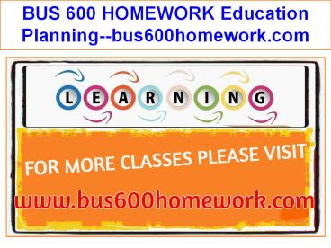 BUS 600 HOMEWORK Education Planning--bus600homework.com