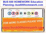 BUS 600 HOMEWORK Education Planning--bus600homework.com