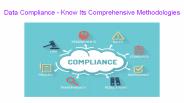 Data Compliance - Know Its Comprehensive Methodologies