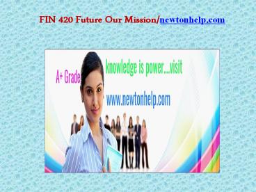 FIN 420 Future Our Mission/newtonhelp.com
