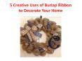 Creative Uses of Burlap Ribbon to Decorate Your Home PowerPoint PPT Presentation