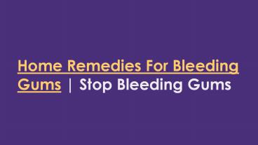 Home Remedies For Bleeding Gums | Stop Bleeding Gums