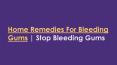 Home Remedies For Bleeding Gums | Stop Bleeding Gums PowerPoint PPT Presentation