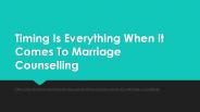 Timing Is Everything When It Comes To Marriage Counselling