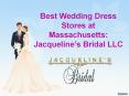Best Wedding Dress Stores at Massachusetts:  Jacqueline’s Bridal LLC PowerPoint PPT Presentation