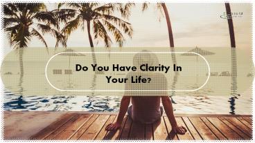 Do You Have Clarity In Your Life