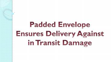 Padded Envelope Ensures Delivery Against in Transit Damage