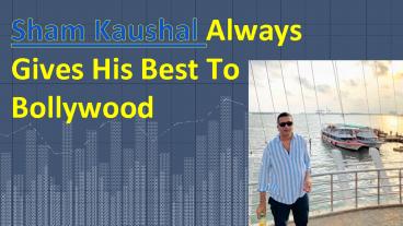 Sham Kaushal Always Gives His Best To Bollywood