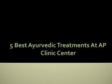 5 Best Ayurvedic Treatments at AP Clinic Center