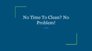 No Time To Clean? No Problem!