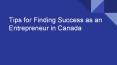 Tips for Finding Success as an Entrepreneur in Canada PowerPoint PPT Presentation