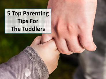 5 Top Parenting Tips For The Toddlers