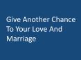 Give Another Chance To Your Love And Marriage PowerPoint PPT Presentation