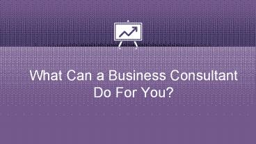 What Can a Business Consultant Do For You?