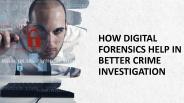 How digital forensics help in better crime investigation